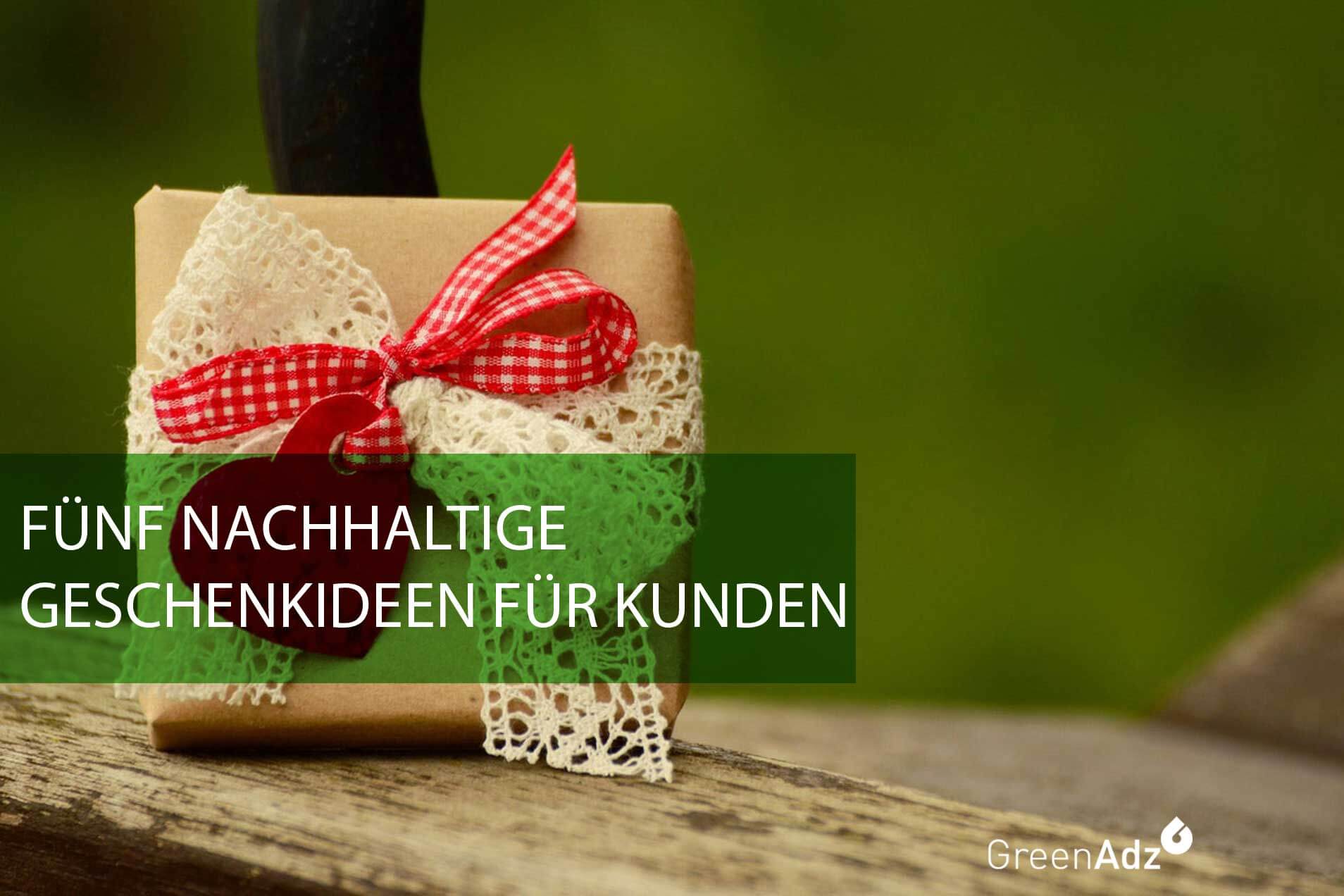 Nachhaltige Geschenke Liegen Im Trend Die 5 Besten Ideen Fur Kunden Greenadz